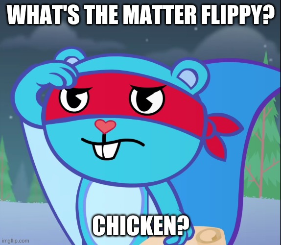 what's the matter flippy?chicken? | WHAT'S THE MATTER FLIPPY? CHICKEN? | image tagged in spaceballs | made w/ Imgflip meme maker