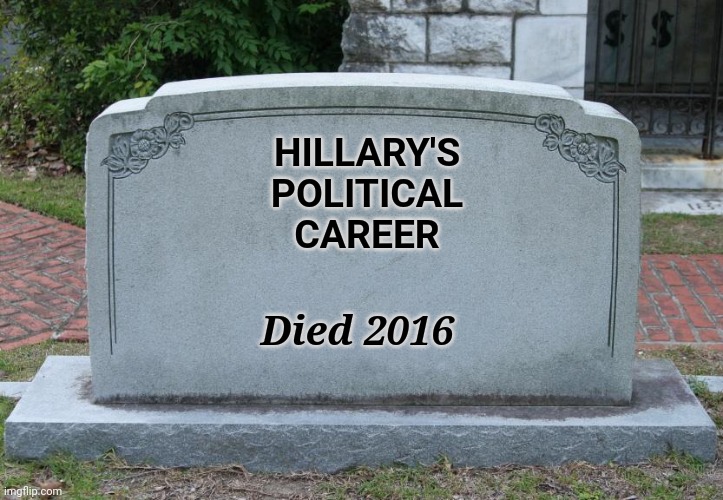 Gravestone | HILLARY'S
POLITICAL
CAREER Died 2016 | image tagged in gravestone | made w/ Imgflip meme maker