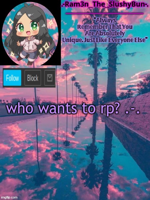 ._. | who wants to rp? .-. | image tagged in cinna's cool template uwu | made w/ Imgflip meme maker