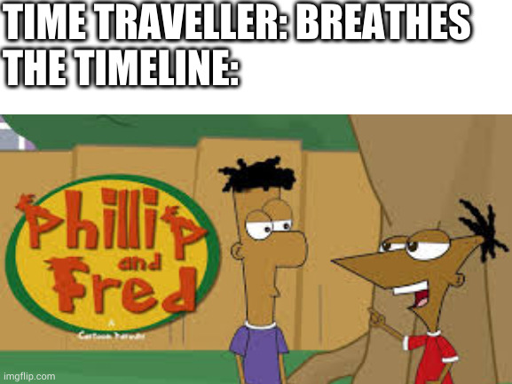 This format is getting overused. | TIME TRAVELLER: BREATHES
THE TIMELINE: | image tagged in fun,phineas and ferb | made w/ Imgflip meme maker