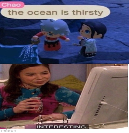 Interesting. | image tagged in the ocean is thirsty,interesting | made w/ Imgflip meme maker