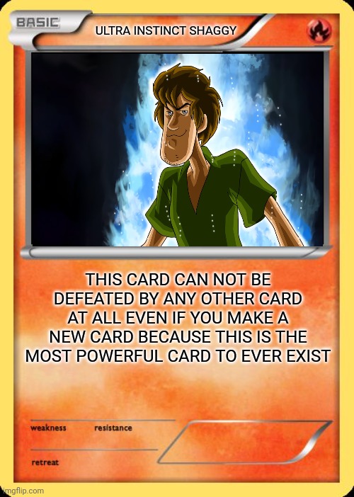 Blank Pokemon Card | ULTRA INSTINCT SHAGGY; THIS CARD CAN NOT BE DEFEATED BY ANY OTHER CARD AT ALL EVEN IF YOU MAKE A NEW CARD BECAUSE THIS IS THE MOST POWERFUL CARD TO EVER EXIST | image tagged in blank pokemon card | made w/ Imgflip meme maker