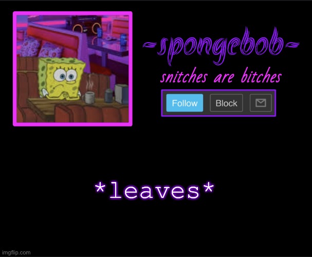 Sponge neon temp | *leaves* | image tagged in sponge neon temp | made w/ Imgflip meme maker