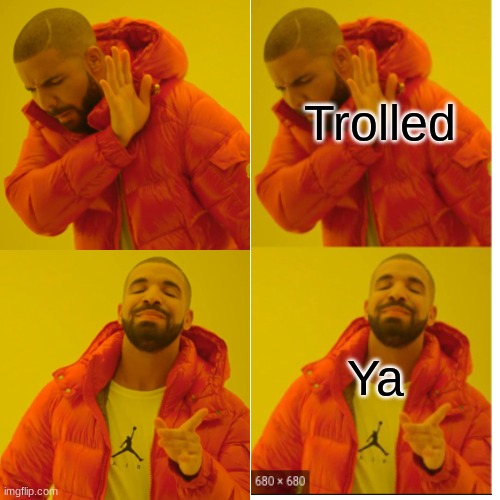 Drake Hotline Bling | Trolled; Ya | image tagged in memes,drake hotline bling | made w/ Imgflip meme maker