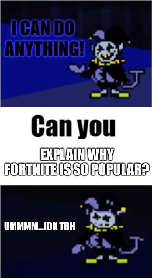 I Can Do Anything | EXPLAIN WHY FORTNITE IS SO POPULAR? UMMMM...IDK TBH | image tagged in i can do anything | made w/ Imgflip meme maker
