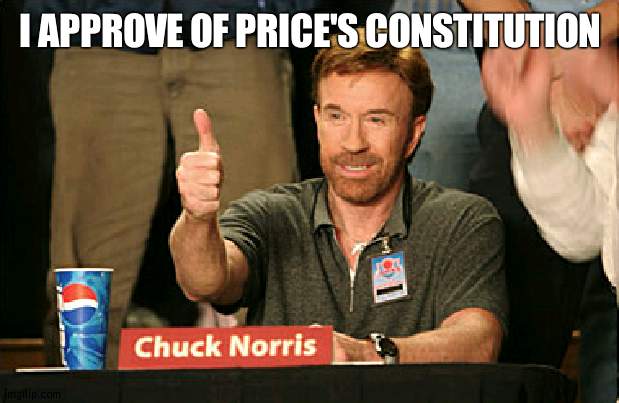 Now we will pass it tomorrow with majority approving it | I APPROVE OF PRICE'S CONSTITUTION | image tagged in memes,chuck norris approves,chuck norris | made w/ Imgflip meme maker