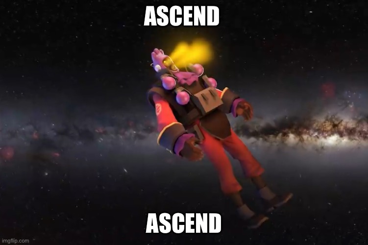 DemoMan ascends | ASCEND; ASCEND | image tagged in demoman ascends | made w/ Imgflip meme maker