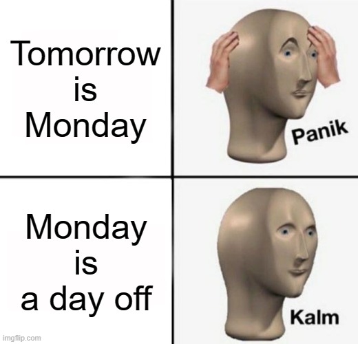 Happy Memorial Day, y'all! |  Tomorrow is Monday; Monday is a day off | image tagged in memes,panik kalm,memorial day,monday,funny,weekend | made w/ Imgflip meme maker