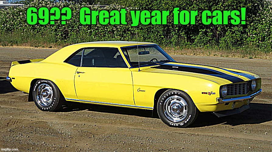 1969 Chevrolet Camaro Z/28 | 69??  Great year for cars! | image tagged in 1969 chevrolet camaro z/28 | made w/ Imgflip meme maker