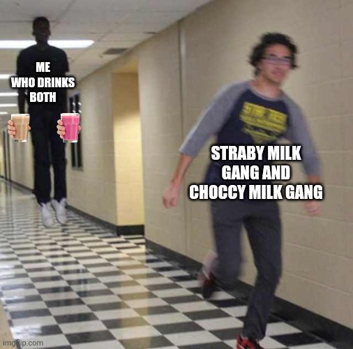 M I L K | ME WHO DRINKS BOTH; STRABY MILK GANG AND CHOCCY MILK GANG | image tagged in floating boy chasing running boy,choccy milk,strawberry milk | made w/ Imgflip meme maker