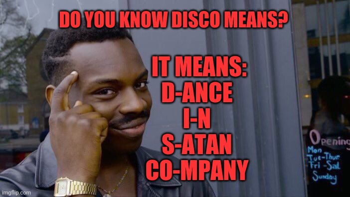 Roll Safe Think About It Meme | DO YOU KNOW DISCO MEANS? IT MEANS:

 D-ANCE
 I-N
 S-ATAN
 CO-MPANY | image tagged in memes,roll safe think about it | made w/ Imgflip meme maker