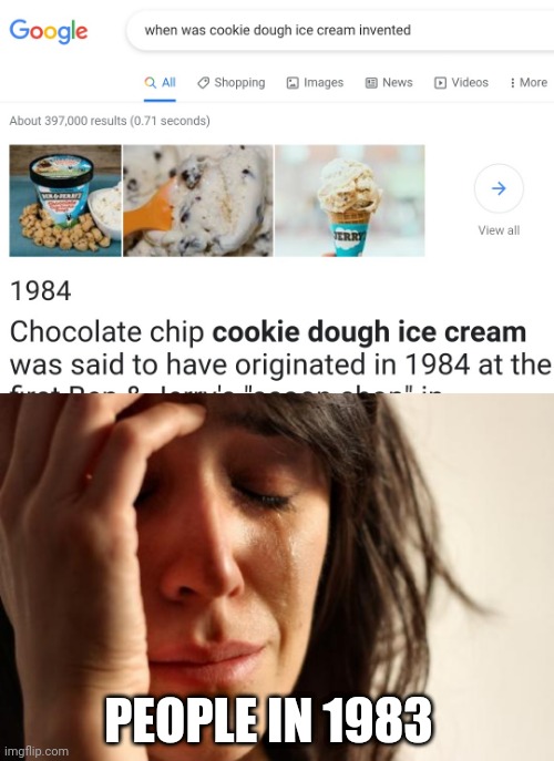 Was there ever life before cookie dough ice cream? | PEOPLE IN 1983 | image tagged in memes,first world problems,ice cream,cookie dough,delicious,treat | made w/ Imgflip meme maker