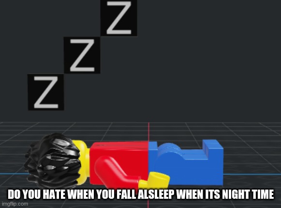 DO YOU HATE WHEN YOU FALL ALSLEEP WHEN ITS NIGHT TIME | made w/ Imgflip meme maker