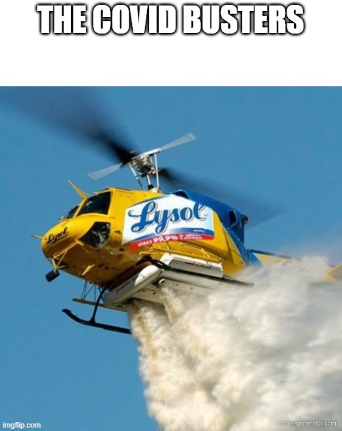 Lysol helicopter | THE COVID BUSTERS | image tagged in lysol helicopter | made w/ Imgflip meme maker