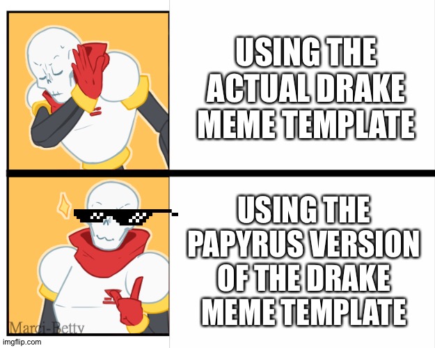 papyrus drake meme | USING THE ACTUAL DRAKE MEME TEMPLATE; USING THE PAPYRUS VERSION OF THE DRAKE MEME TEMPLATE | image tagged in papyrus drake meme | made w/ Imgflip meme maker