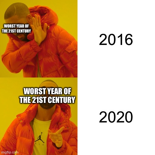 Drake Hotline Bling | 2016; WORST YEAR OF THE 21ST CENTURY; 2020; WORST YEAR OF THE 21ST CENTURY | image tagged in memes,drake hotline bling,2016,2020,worst year of the 21st century,funny because it's true | made w/ Imgflip meme maker