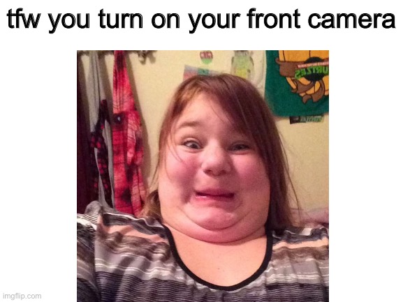 ouch | tfw you turn on your front camera | image tagged in memes,meme,me irl | made w/ Imgflip meme maker