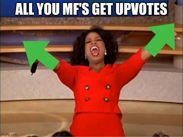 If oprah had a heart | ALL YOU MF'S GET UPVOTES | image tagged in memes,oprah you get a | made w/ Imgflip meme maker