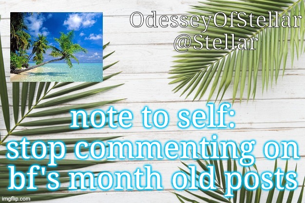 palms | note to self: stop commenting on bf's month old posts | image tagged in palms | made w/ Imgflip meme maker