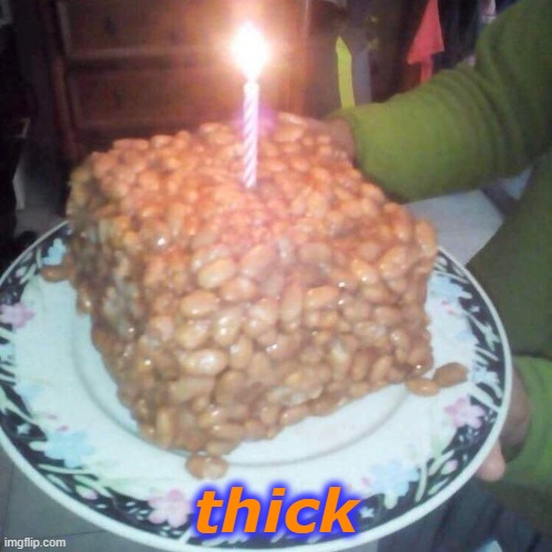 thick | thick | image tagged in beans | made w/ Imgflip meme maker