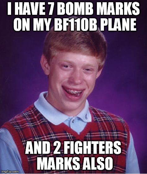 Bad Luck Brian Meme | I HAVE 7 BOMB MARKS ON MY BF110B PLANE AND 2 FIGHTERS MARKS ALSO | image tagged in memes,bad luck brian | made w/ Imgflip meme maker