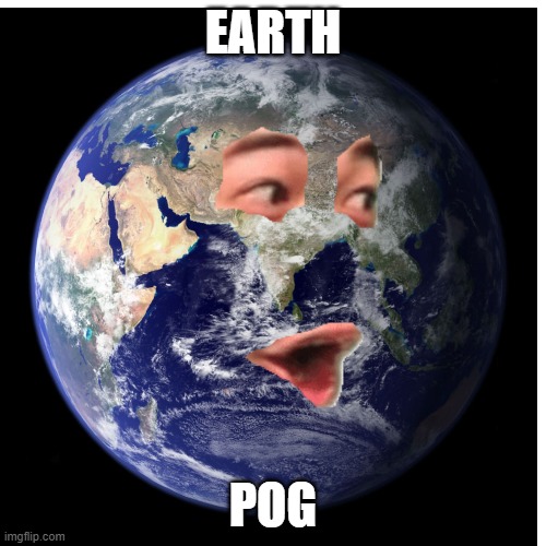 P    O    G | EARTH; POG | image tagged in poggers | made w/ Imgflip meme maker