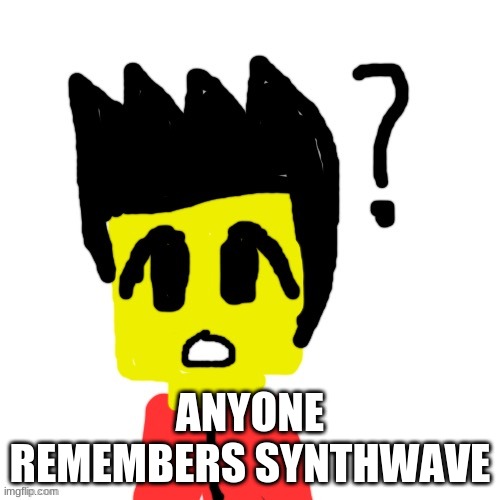 Lego anime confused face | ANYONE REMEMBERS SYNTHWAVE | image tagged in lego anime confused face | made w/ Imgflip meme maker