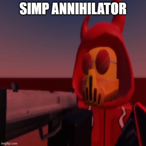 simp annihilator | SIMP ANNIHILATOR | image tagged in die | made w/ Imgflip meme maker