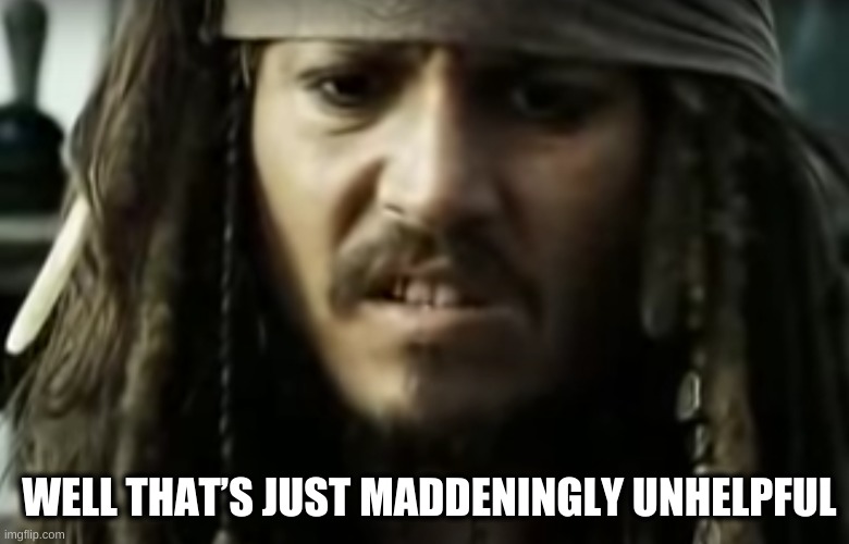 unhelpful | WELL THAT’S JUST MADDENINGLY UNHELPFUL | image tagged in pirates of the carribean | made w/ Imgflip meme maker