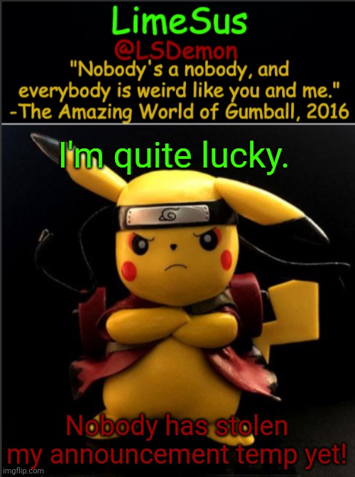 I must've jinxed it w h o o p s | I'm quite lucky. Nobody has stolen my announcement temp yet! | image tagged in limesus pokemon temp v1 3,whatever,i guess i jinxed it,dang it | made w/ Imgflip meme maker