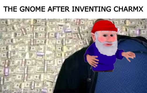 r.i.p charmx's channel | THE GNOME AFTER INVENTING CHARMX | image tagged in x after inventing y,gnome,gnomes,charmx,memes | made w/ Imgflip meme maker