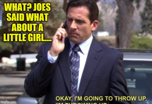 WHAT? JOES SAID WHAT ABOUT A LITTLE GIRL.... | made w/ Imgflip meme maker