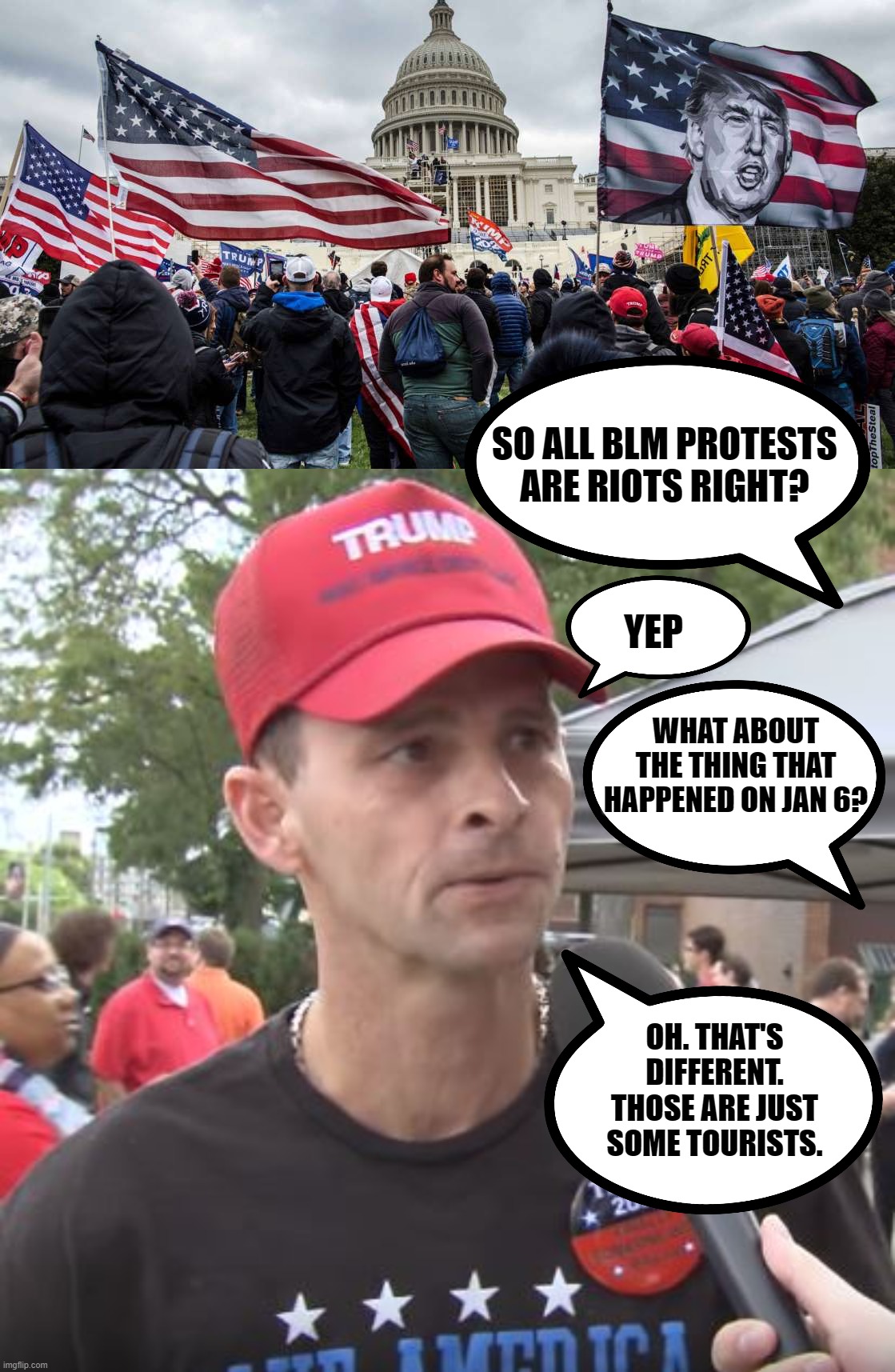 They're just trying to find the gift shop | SO ALL BLM PROTESTS ARE RIOTS RIGHT? YEP; WHAT ABOUT THE THING THAT HAPPENED ON JAN 6? OH. THAT'S DIFFERENT. THOSE ARE JUST SOME TOURISTS. | image tagged in memes,capitol hill riot,trump supporter,tourists | made w/ Imgflip meme maker