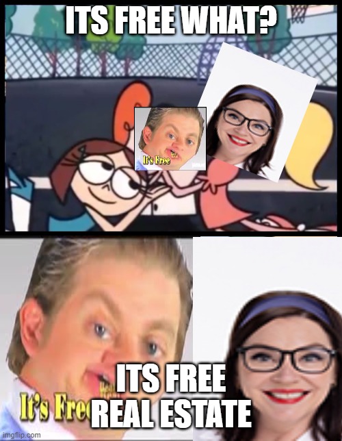 Say it Again, Dexter | ITS FREE WHAT? ITS FREE REAL ESTATE | image tagged in memes,say it again dexter | made w/ Imgflip meme maker