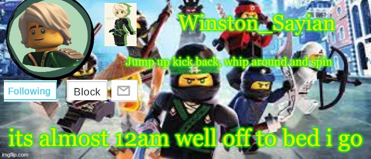 Winston's Ninjago Template | its almost 12am well off to bed i go | image tagged in winston's ninjago template | made w/ Imgflip meme maker