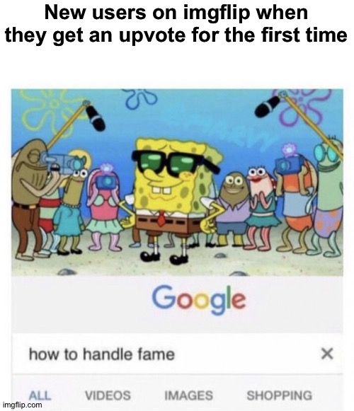It's true | New users on imgflip when they get an upvote for the first time | image tagged in how to handle fame,memes,funny,funny memes,imgflip,relatable | made w/ Imgflip meme maker