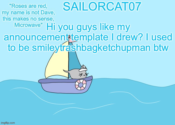 :) | Hi you guys like my announcement template I drew? I used to be smileytrashbagketchupman btw | image tagged in sailorcat07 template | made w/ Imgflip meme maker