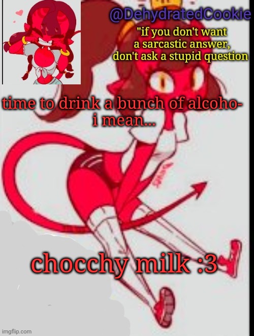 heh- | time to drink a bunch of alcoho- 
i mean... chocchy milk :3 | image tagged in meru announcement template | made w/ Imgflip meme maker