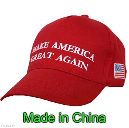 MAGA HAT | Made in China | image tagged in maga hat | made w/ Imgflip meme maker