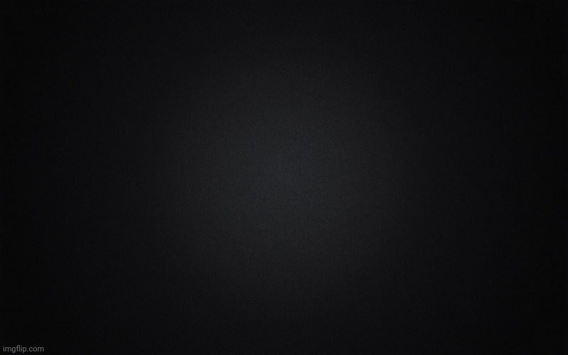 Solid Black Background | image tagged in solid black background | made w/ Imgflip meme maker