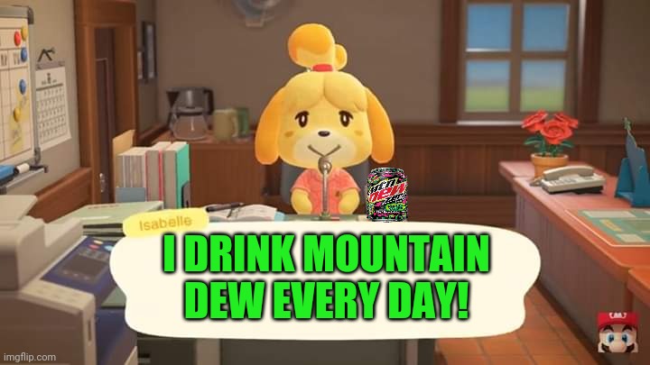 Isabelle's Mountain Dew commercial! | I DRINK MOUNTAIN DEW EVERY DAY! | image tagged in isabelle animal crossing announcement,animal crossing,nintendo switch,cute dog | made w/ Imgflip meme maker