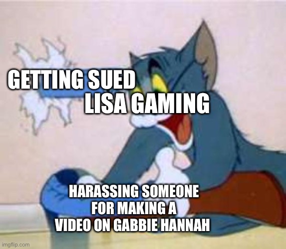 If you don’t believe me watch parlos video on it | GETTING SUED; LISA GAMING; HARASSING SOMEONE FOR MAKING A VIDEO ON GABBIE HANNAH | image tagged in tom the cat shooting himself,roblox | made w/ Imgflip meme maker