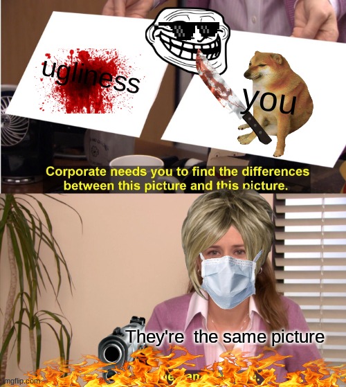 your ugly | ugliness; you; They're  the same picture | image tagged in memes,they're the same picture | made w/ Imgflip meme maker