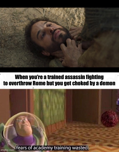 When you’re a trained assassin fighting to overthrow Rome but you get choked by a demon | image tagged in years of academy training wasted,the chosen,assassin,demon,possessed | made w/ Imgflip meme maker