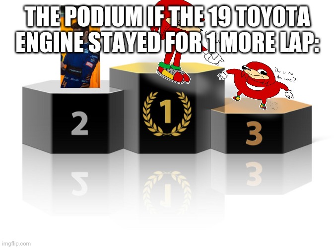 Qualifying today: Reflecting on what could've been if Knuckles didn't retire. | THE PODIUM IF THE 19 TOYOTA ENGINE STAYED FOR 1 MORE LAP: | image tagged in podium,knuckles,lando norris,ugandan knuckles,nascar,nmcs | made w/ Imgflip meme maker