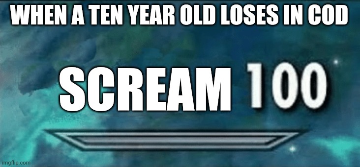 This is why I don't play COD | WHEN A TEN YEAR OLD LOSES IN COD; SCREAM | image tagged in skyrim skill meme,memes,funny,cod | made w/ Imgflip meme maker