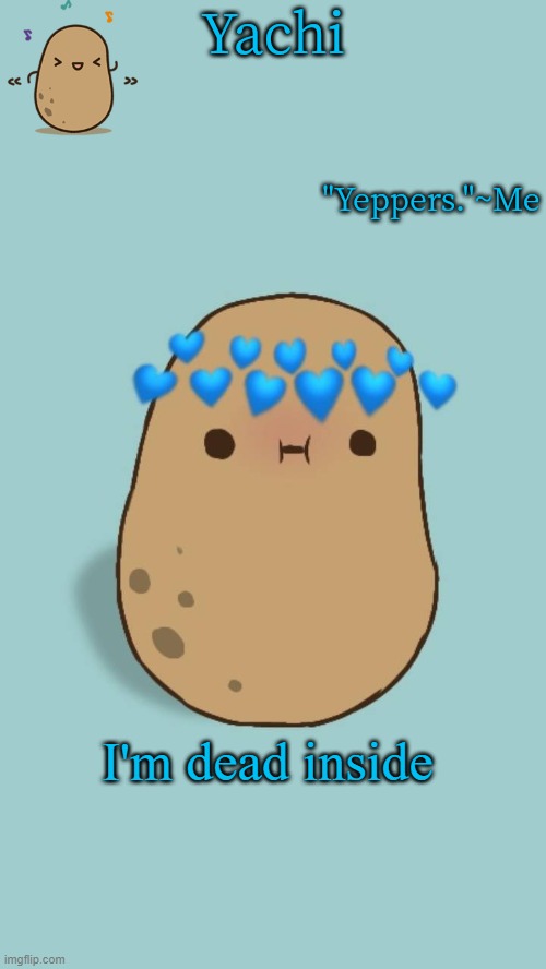 Yachi's potato temp | I'm dead inside | image tagged in yachi's potato temp | made w/ Imgflip meme maker