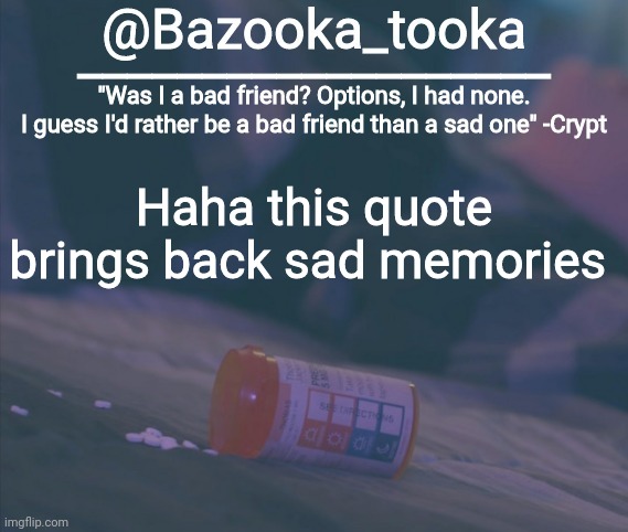 Bazooka's Bad Friend Crypt Template | Haha this quote brings back sad memories | image tagged in bazooka's bad friend crypt template | made w/ Imgflip meme maker