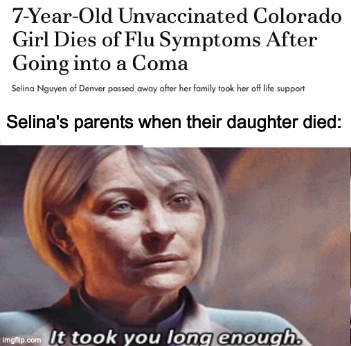 That's like double the normal lifespan for an unvaccinated kid | Selina's parents when their daughter died: | image tagged in anti-vaxx,death,children,flu,coma,memes | made w/ Imgflip meme maker