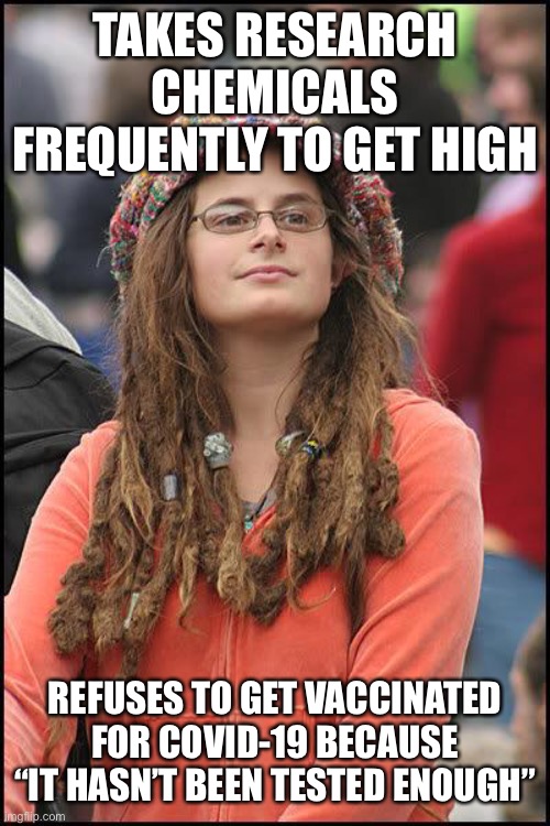 Hippie | TAKES RESEARCH CHEMICALS FREQUENTLY TO GET HIGH; REFUSES TO GET VACCINATED FOR COVID-19 BECAUSE “IT HASN’T BEEN TESTED ENOUGH” | image tagged in hippie | made w/ Imgflip meme maker